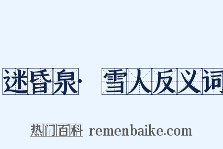 迷昏泉·雪人反义词是什么意思的图片